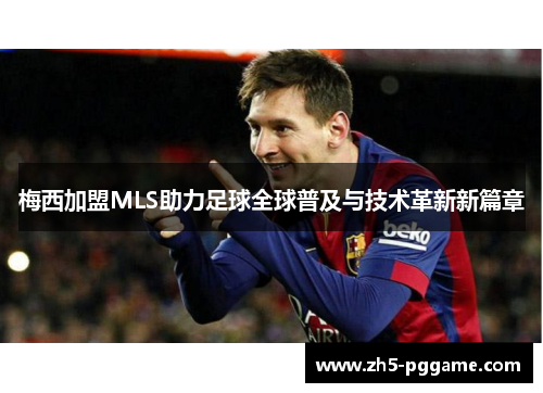 梅西加盟MLS助力足球全球普及与技术革新新篇章