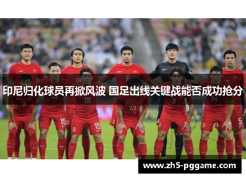 印尼归化球员再掀风波 国足出线关键战能否成功抢分