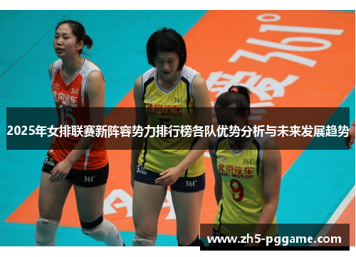 2025年女排联赛新阵容势力排行榜各队优势分析与未来发展趋势