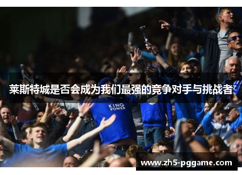 莱斯特城是否会成为我们最强的竞争对手与挑战者