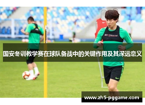 国安冬训教学赛在球队备战中的关键作用及其深远意义