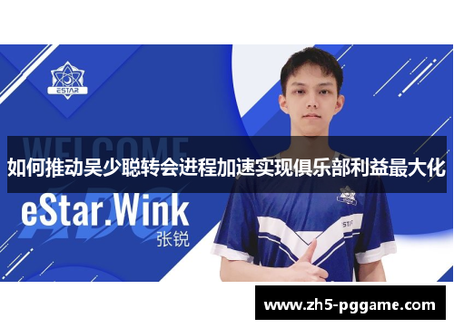 如何推动吴少聪转会进程加速实现俱乐部利益最大化