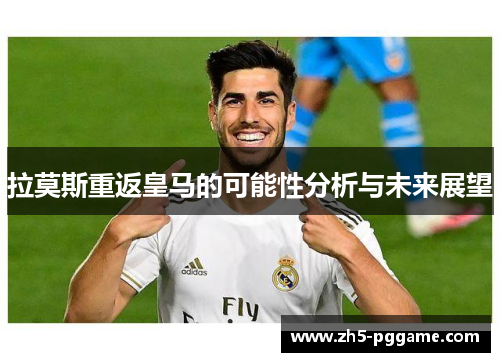 拉莫斯重返皇马的可能性分析与未来展望