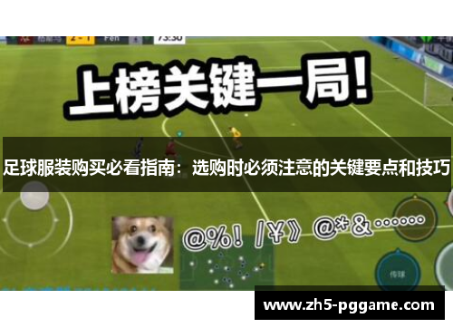 足球服装购买必看指南:选购时必须注意的关键要点和技巧 足球服装购买必看指南:选购时必须注意的关键要点和技巧