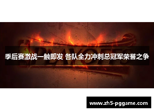 季后赛激战一触即发 各队全力冲刺总冠军荣誉之争