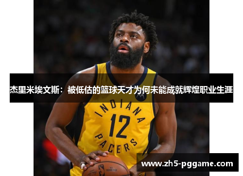 杰里米埃文斯:被低估的篮球天才为何未能成就辉煌职业生涯 杰里米埃文斯:被低估的篮球天才为何未能成就辉煌职业生涯