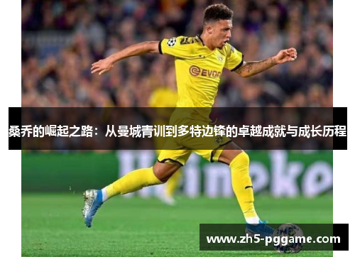 桑乔的崛起之路：从曼城青训到多特边锋的卓越成就与成长历程