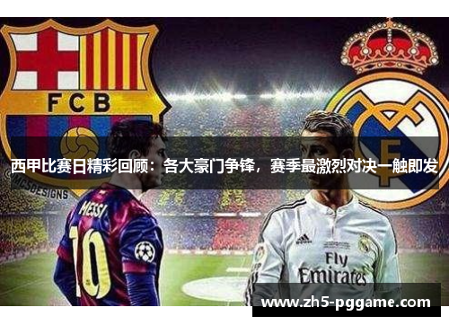 西甲比赛日精彩回顾:各大豪门争锋,赛季最激烈对决一触即发 西甲比赛日精彩回顾:各大豪门争锋,赛季最激烈对决一触即发